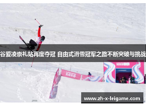 谷爱凌崇礼站再度夺冠 自由式滑雪冠军之路不断突破与挑战 谷爱凌崇礼站再度夺冠 自由式滑雪冠军之路不断突破与挑战