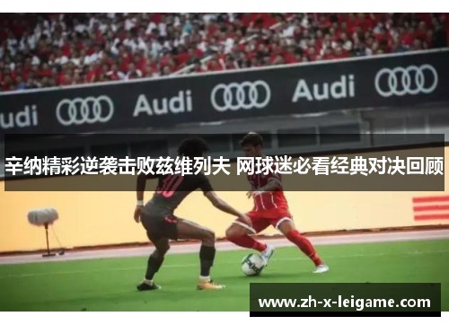 辛纳精彩逆袭击败兹维列夫 网球迷必看经典对决回顾