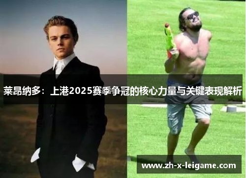 莱昂纳多：上港2025赛季争冠的核心力量与关键表现解析