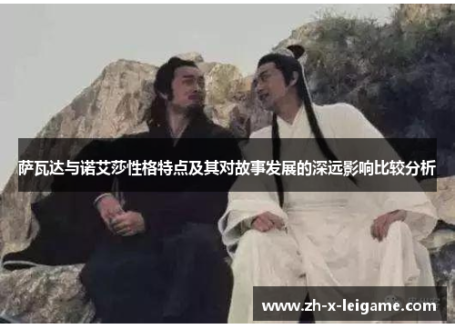 萨瓦达与诺艾莎性格特点及其对故事发展的深远影响比较分析 萨瓦达与诺艾莎性格特点及其对故事发展的深远影响比较分析