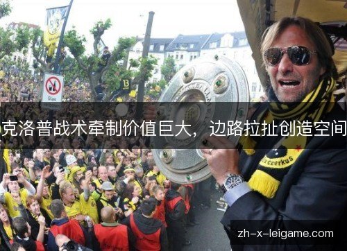 克洛普战术牵制价值巨大，边路拉扯创造空间